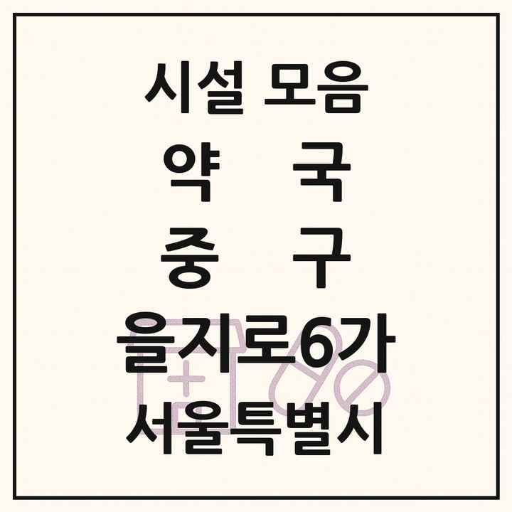 서울특별시 중구 을지로6가 약국 목록